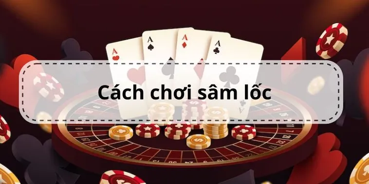 Cách Chơi Sâm Lốc Nhà Cái Nohu52 Dễ Thắng Cho Người Mới Tham Gia
